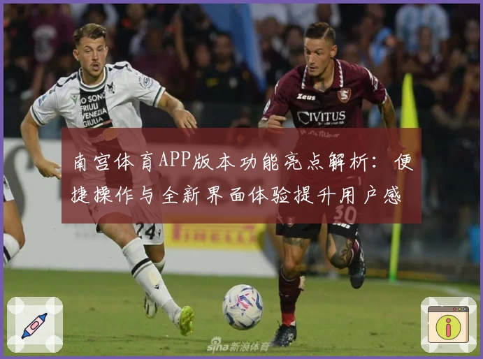 南宫体育APP版本功能亮点解析：便捷操作与全新界面体验提升用户感受